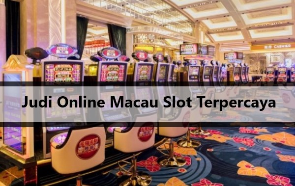 Judi Online Macau Slot Terpercaya