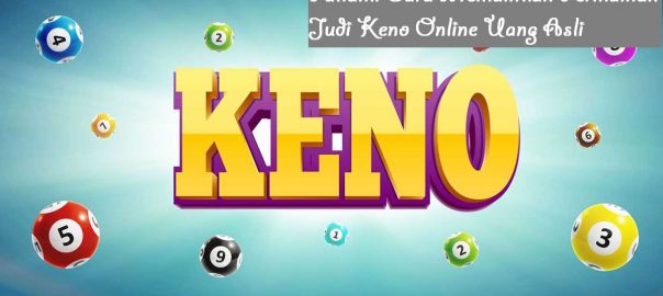 Pahami Cara Memainkan Permainan Judi Keno Online Uang Asli